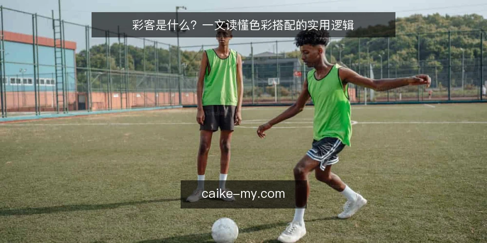 彩客是什么？一文读懂色彩搭配的实用逻辑 — 为什么你总在色彩搭配上犯错 配图