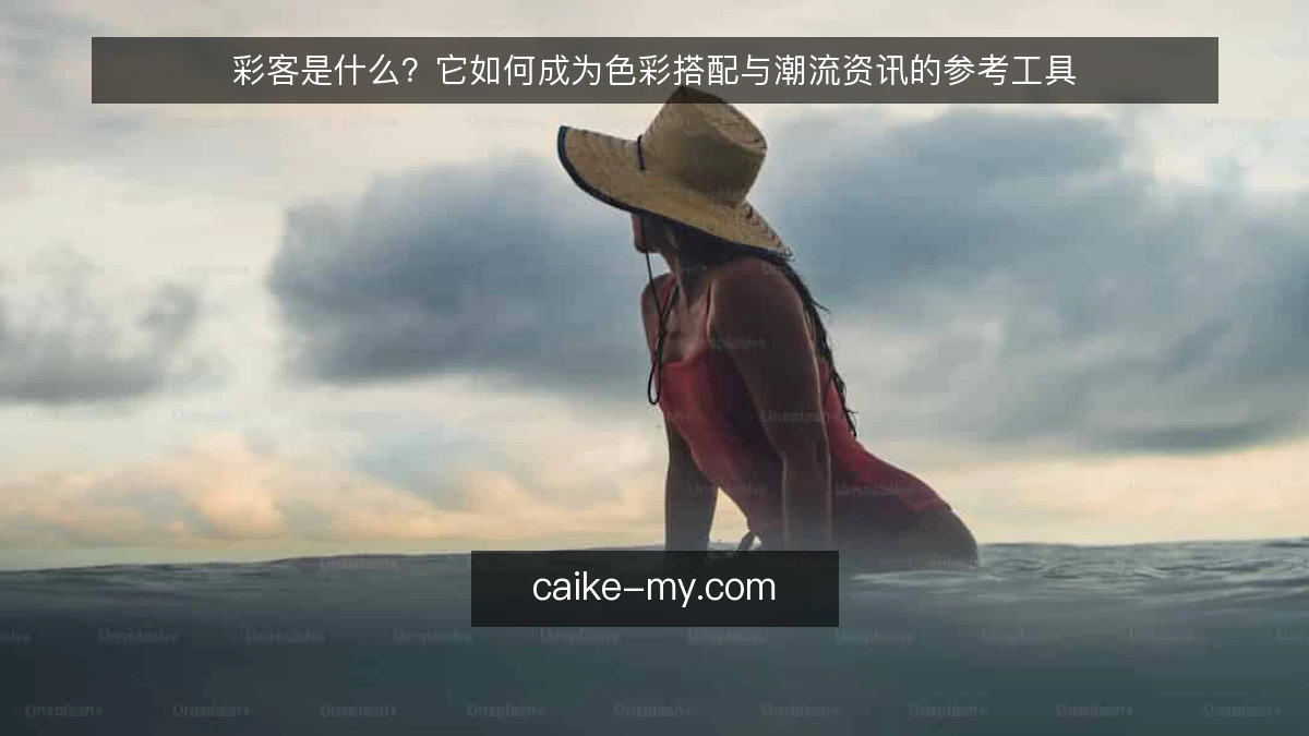彩客是什么？它如何成为色彩搭配与潮流资讯的参考工具