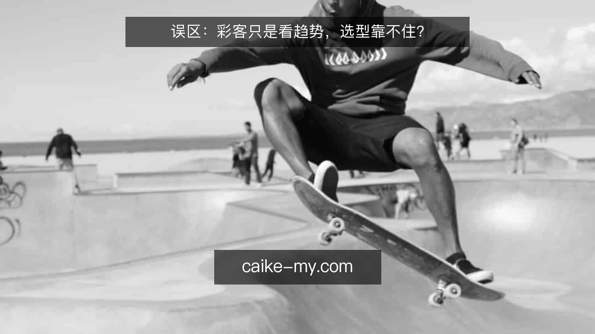误区：彩客只是看趋势，选型靠不住？